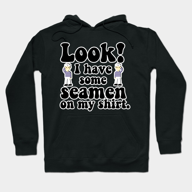 You.. got a little.. seaman there...